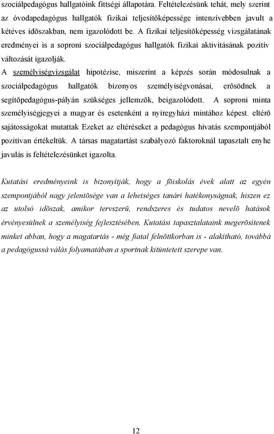 A fizikai teljesítõképesség vizsgálatának eredményei is a soproni szociálpedagógus hallgatók fizikai aktivitásának pozitív változását igazolják.