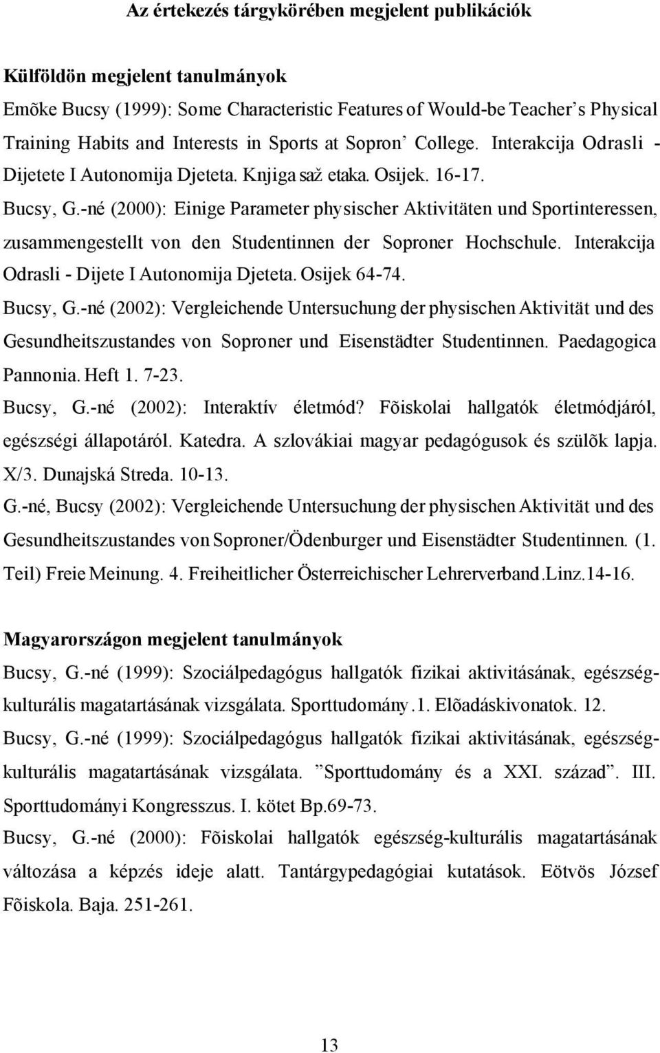 -né (2000): Einige Parameter physischer Aktivitäten und Sportinteressen, zusammengestellt von den Studentinnen der Soproner Hochschule. Interakcija Odrasli - Dijete I Autonomija Djeteta. Osijek 64-74.