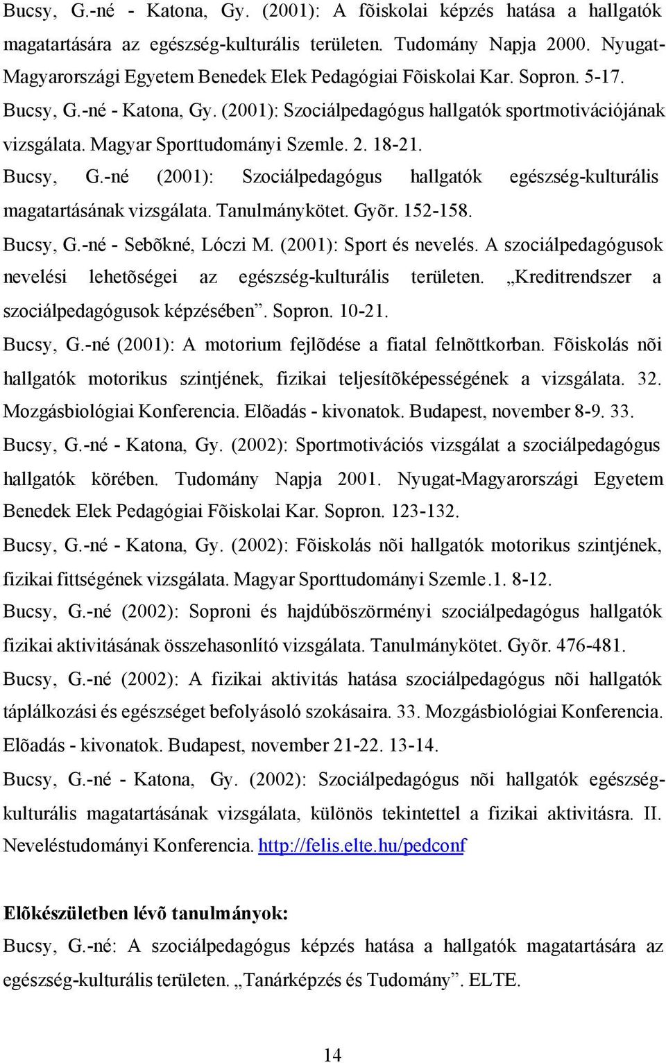 Magyar Sporttudományi Szemle. 2. 18-21. Bucsy, G.-né (2001): Szociálpedagógus hallgatók egészség-kulturális magatartásának vizsgálata. Tanulmánykötet. Gyõr. 152-158. Bucsy, G.-né - Sebõkné, Lóczi M.