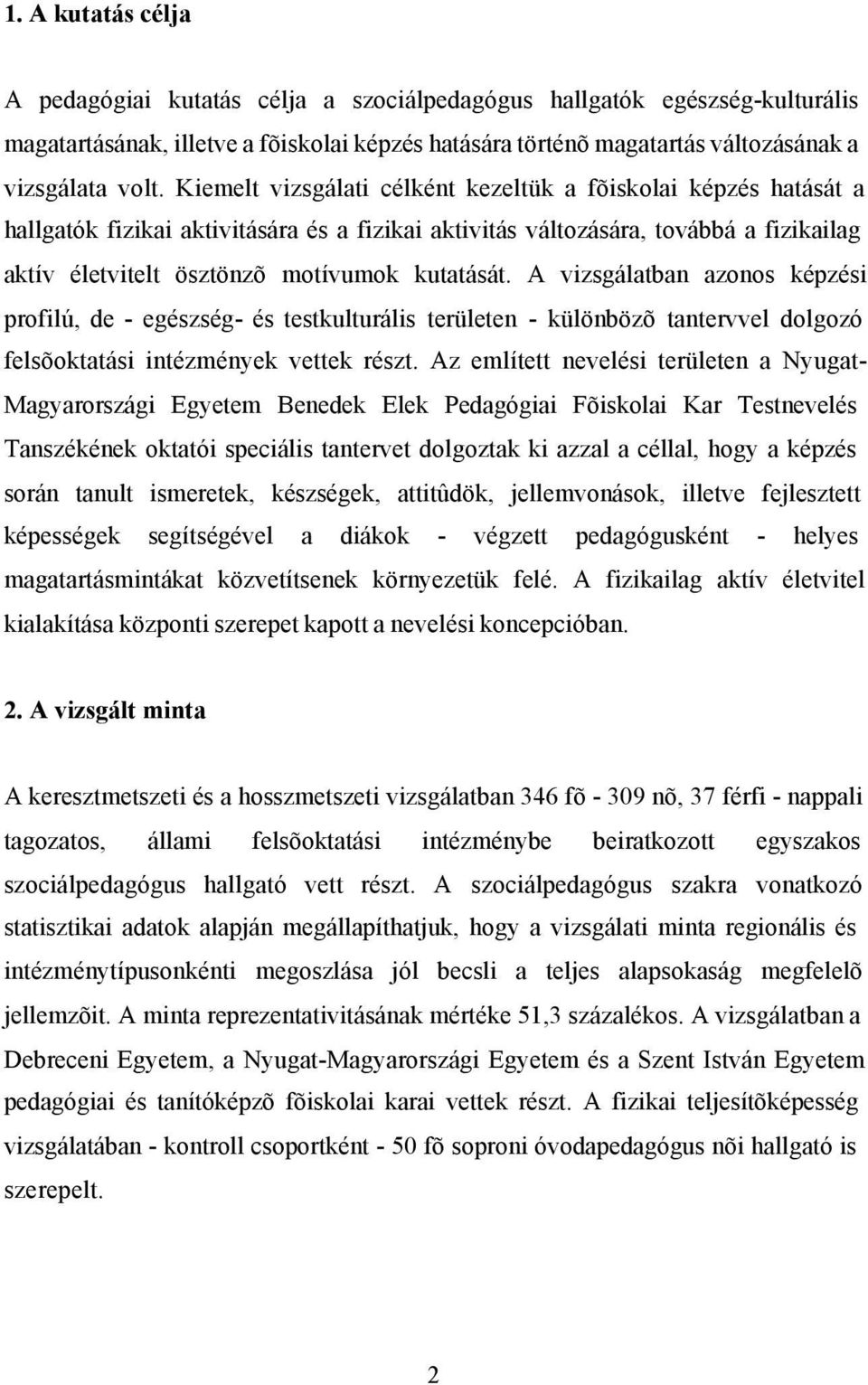 A vizsgálatban azonos képzési profilú, de - egészség- és testkulturális területen - különbözõ tantervvel dolgozó felsõoktatási intézmények vettek részt.