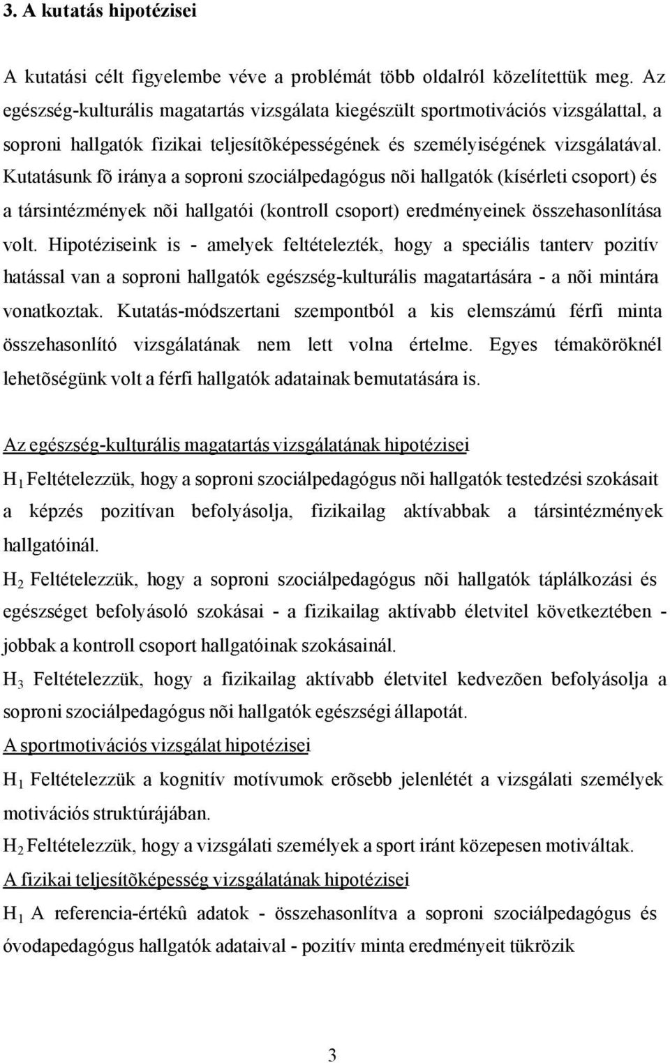 Kutatásunk fõ iránya a soproni szociálpedagógus nõi hallgatók (kísérleti csoport) és a társintézmények nõi hallgatói (kontroll csoport) eredményeinek összehasonlítása volt.