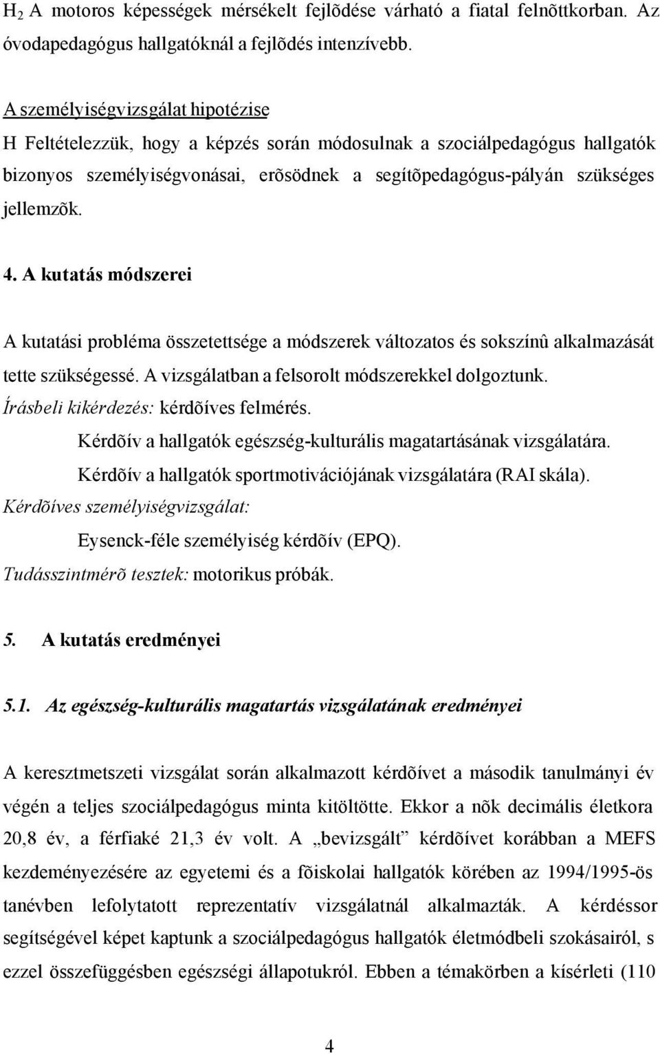 A kutatás módszerei A kutatási probléma összetettsége a módszerek változatos és sokszínû alkalmazását tette szükségessé. A vizsgálatban a felsorolt módszerekkel dolgoztunk.