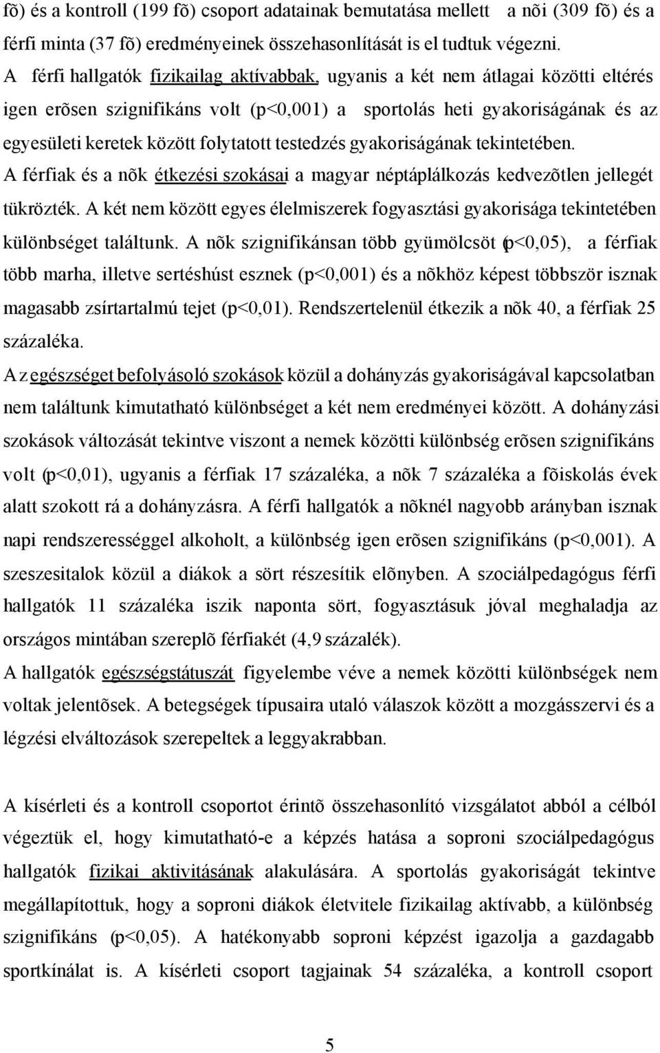 testedzés gyakoriságának tekintetében. A férfiak és a nõk étkezési szokásai a magyar néptáplálkozás kedvezõtlen jellegét tükrözték.