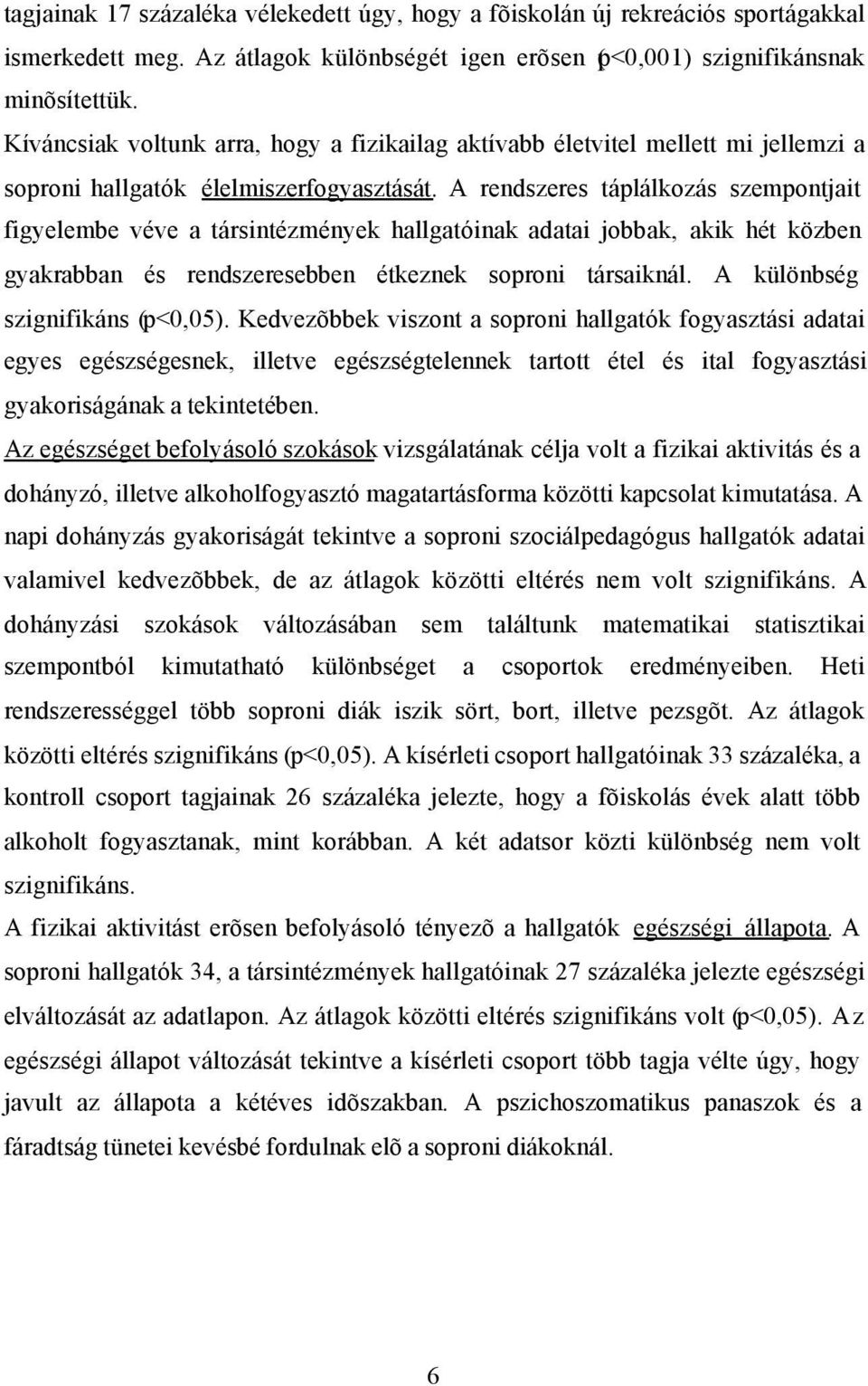 A rendszeres táplálkozás szempontjait figyelembe véve a társintézmények hallgatóinak adatai jobbak, akik hét közben gyakrabban és rendszeresebben étkeznek soproni társaiknál.