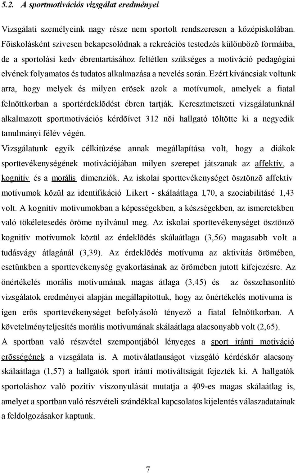alkalmazása a nevelés során. Ezért kíváncsiak voltunk arra, hogy melyek és milyen erõsek azok a motívumok, amelyek a fiatal felnõttkorban a sportérdeklõdést ébren tartják.