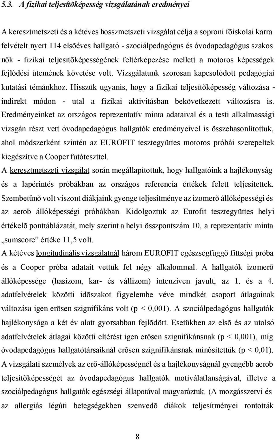 Vizsgálatunk szorosan kapcsolódott pedagógiai kutatási témánkhoz.
