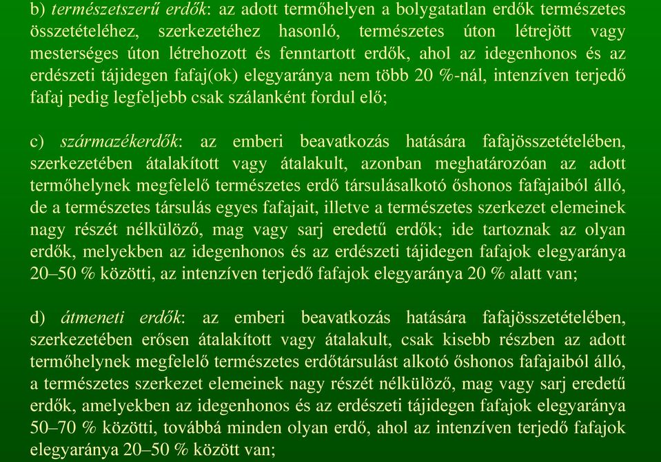 beavatkozás hatására fafajösszetételében, szerkezetében átalakított vagy átalakult, azonban meghatározóan az adott termőhelynek megfelelő természetes erdő társulásalkotó őshonos fafajaiból álló, de a