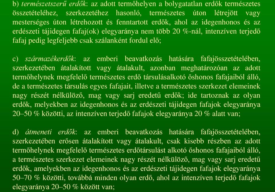 beavatkozás hatására fafajösszetételében, szerkezetében átalakított vagy átalakult, azonban meghatározóan az adott termőhelynek megfelelő természetes erdő társulásalkotó őshonos fafajaiból álló, de a