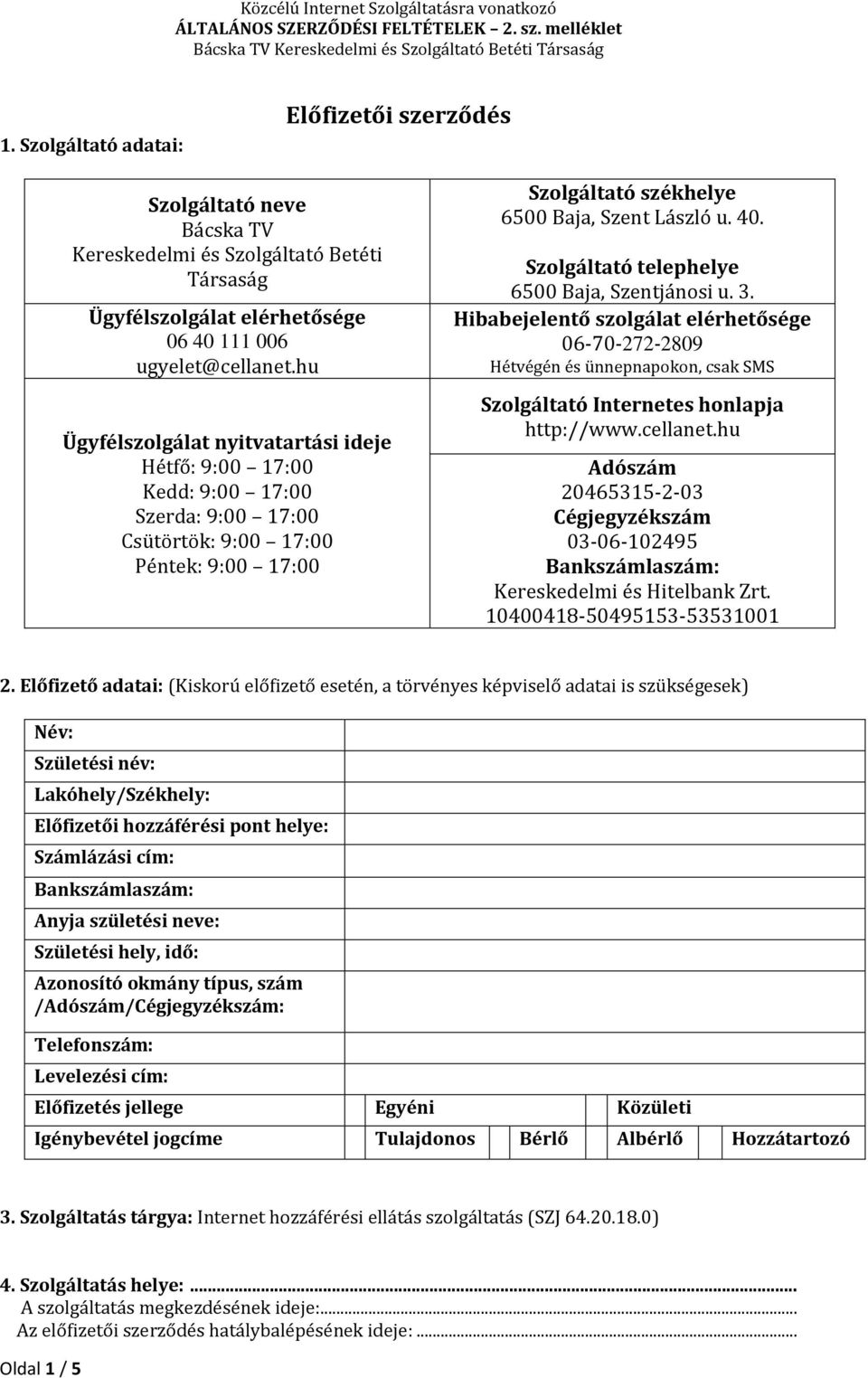 Szolgáltató telephelye 6500 Baja, Szentjánosi u. 3. Hibabejelentő szolgálat elérhetősége 06-70-272-2809 Hétvégén és ünnepnapokon, csak SMS Szolgáltató Internetes honlapja http://www.cellanet.