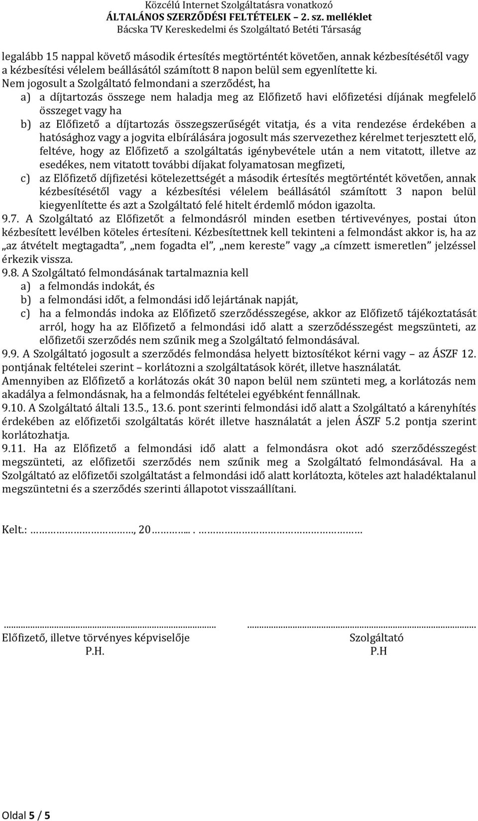 összegszerűségét vitatja, és a vita rendezése érdekében a hatósághoz vagy a jogvita elbírálására jogosult más szervezethez kérelmet terjesztett elő, feltéve, hogy az Előfizető a szolgáltatás