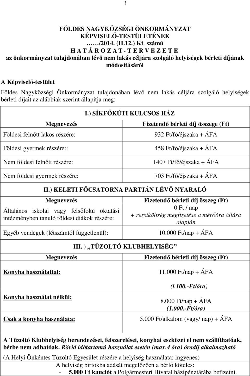 tulajdonában lévő nem lakás céljára szolgáló helyiségek bérleti díjait az alábbiak szerint állapítja meg: Földesi felnőtt lakos részére: Földesi gyermek részére:: Nem földesi felnőtt részére: Nem