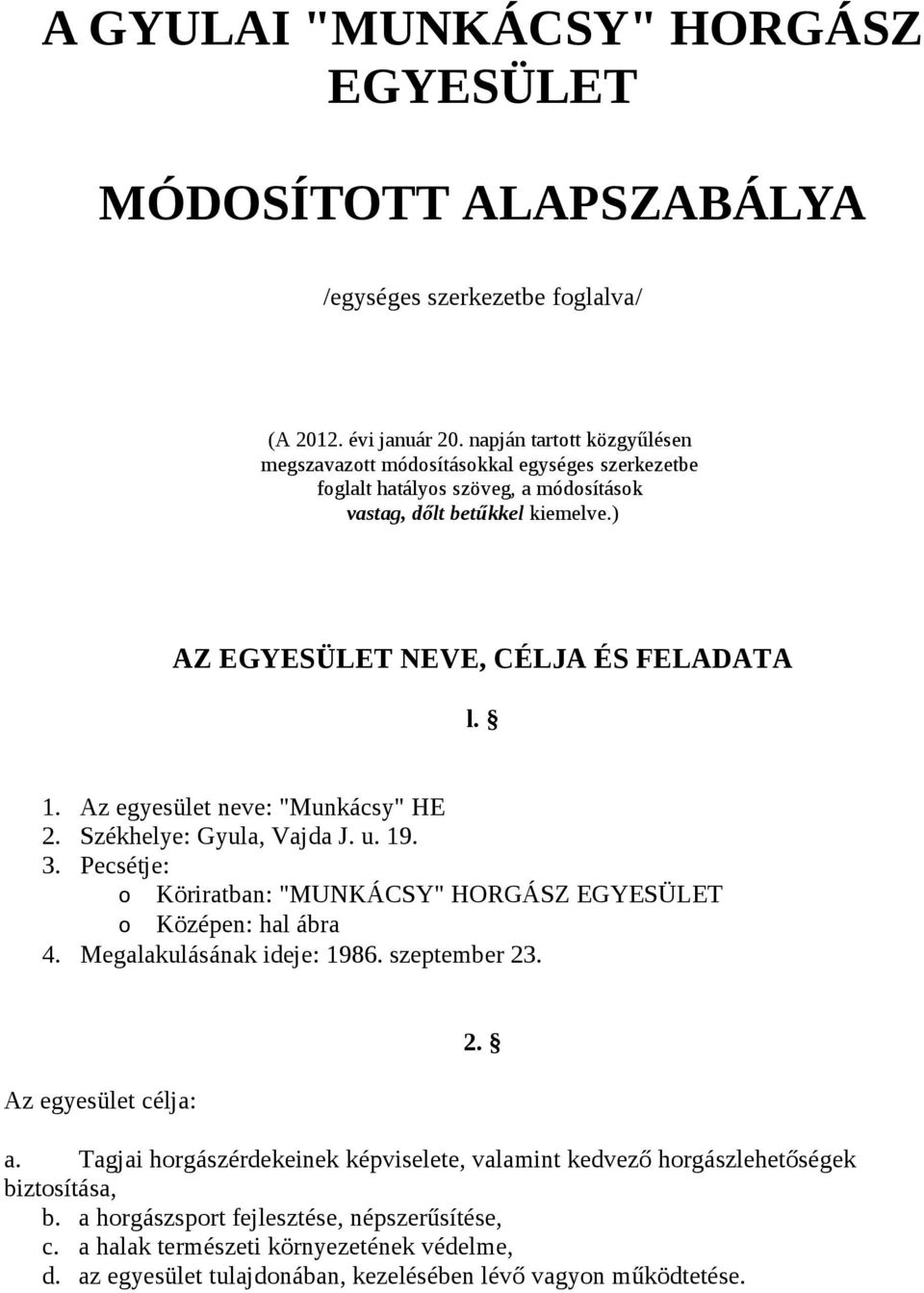 Az egyesület neve: "Munkácsy" HE 2. Székhelye: Gyula, Vajda J. u. 19. 3. Pecsétje: o Köriratban: "MUNKÁCSY" HORGÁSZ EGYESÜLET o Középen: hal ábra 4. Megalakulásának ideje: 1986. szeptember 23.