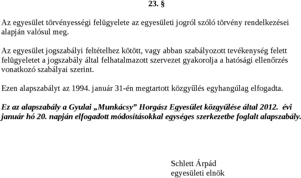 gyakorolja a hatósági ellenőrzés vonatkozó szabályai szerint. Ezen alapszabályt az 1994. január 31-én megtartott közgyűlés egyhangúlag elfogadta.