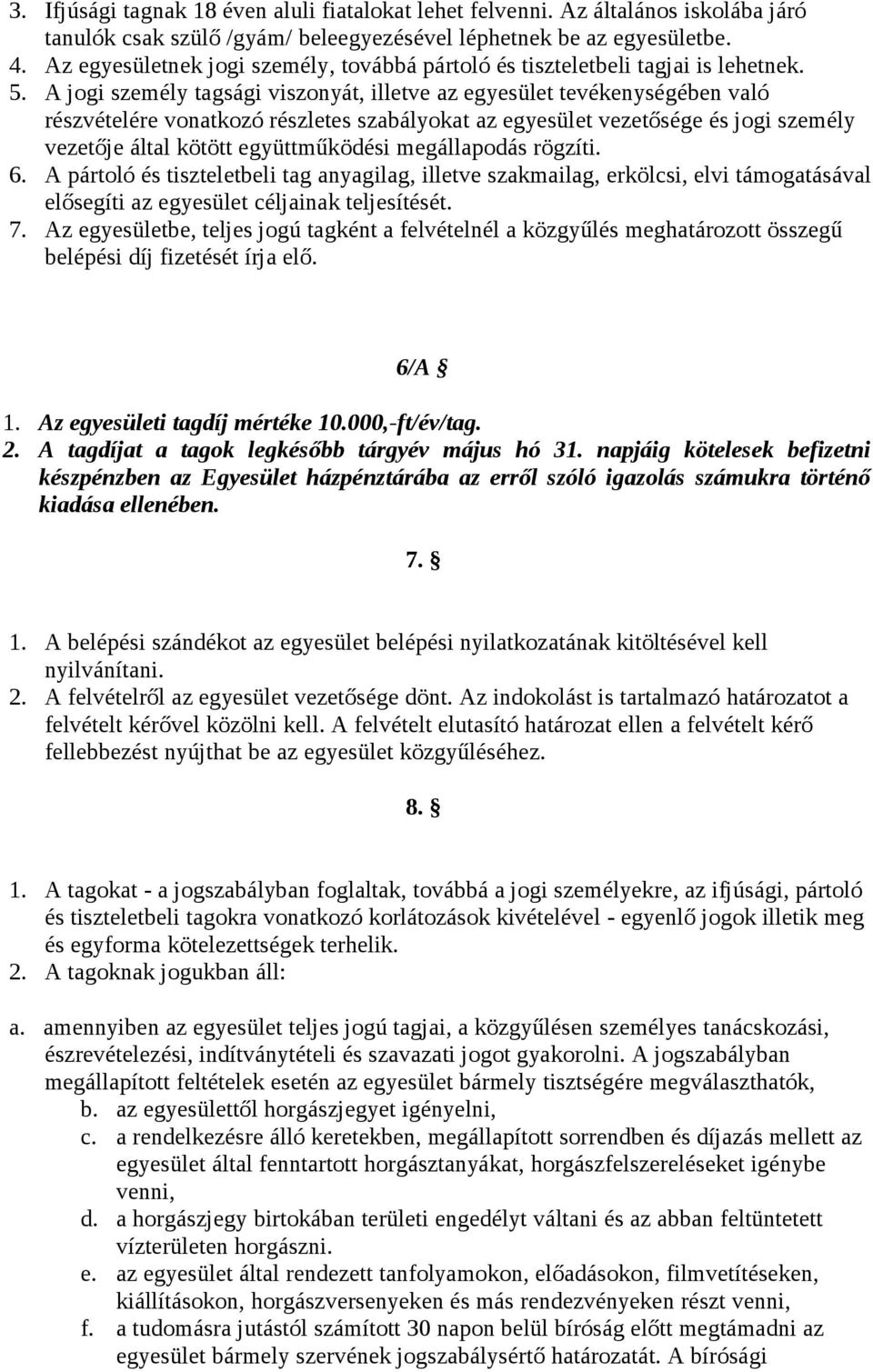 A jogi személy tagsági viszonyát, illetve az egyesület tevékenységében való részvételére vonatkozó részletes szabályokat az egyesület vezetősége és jogi személy vezetője által kötött együttműködési