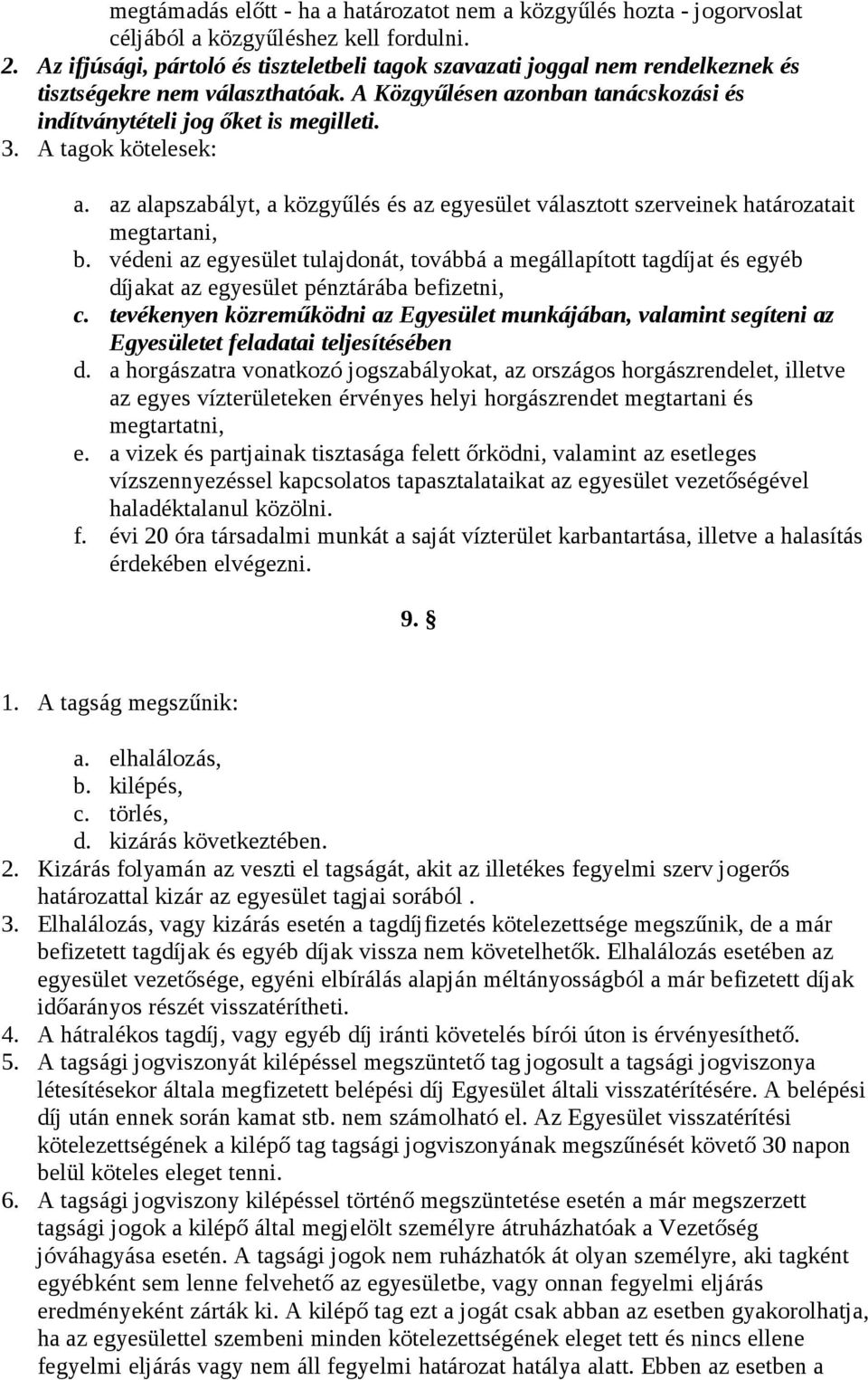 A tagok kötelesek: a. az alapszabályt, a közgyűlés és az egyesület választott szerveinek határozatait megtartani, b.