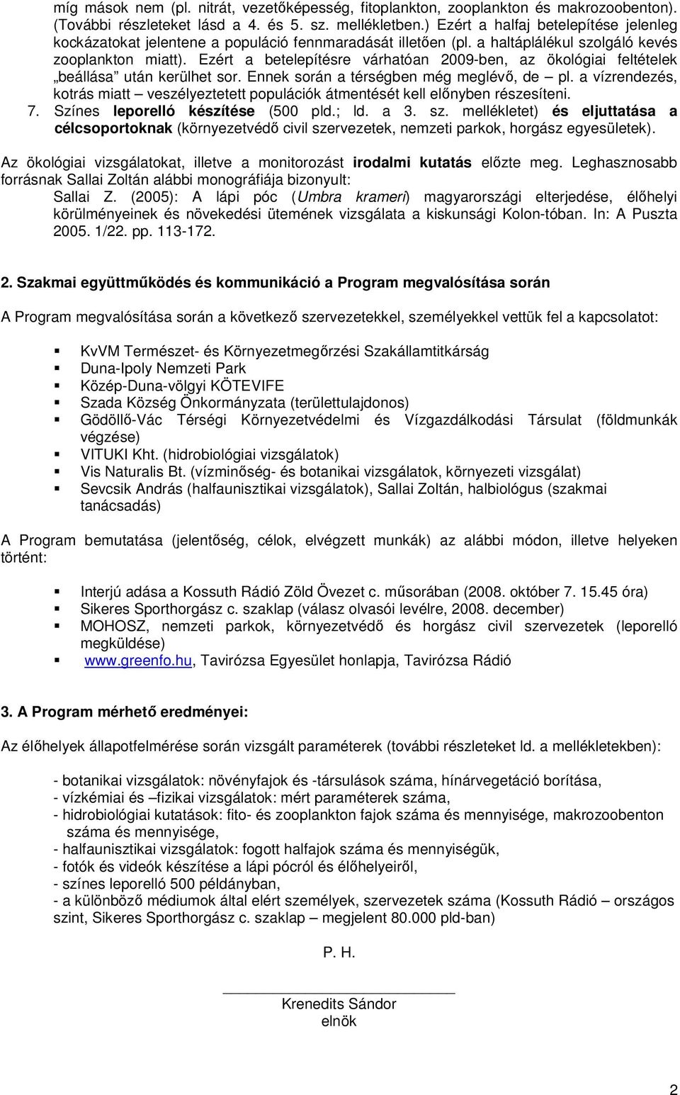 Ezért a betelepítésre várhatóan 2009-ben, az ökológiai feltételek beállása után kerülhet sor. Ennek során a térségben még meglévı, de pl.