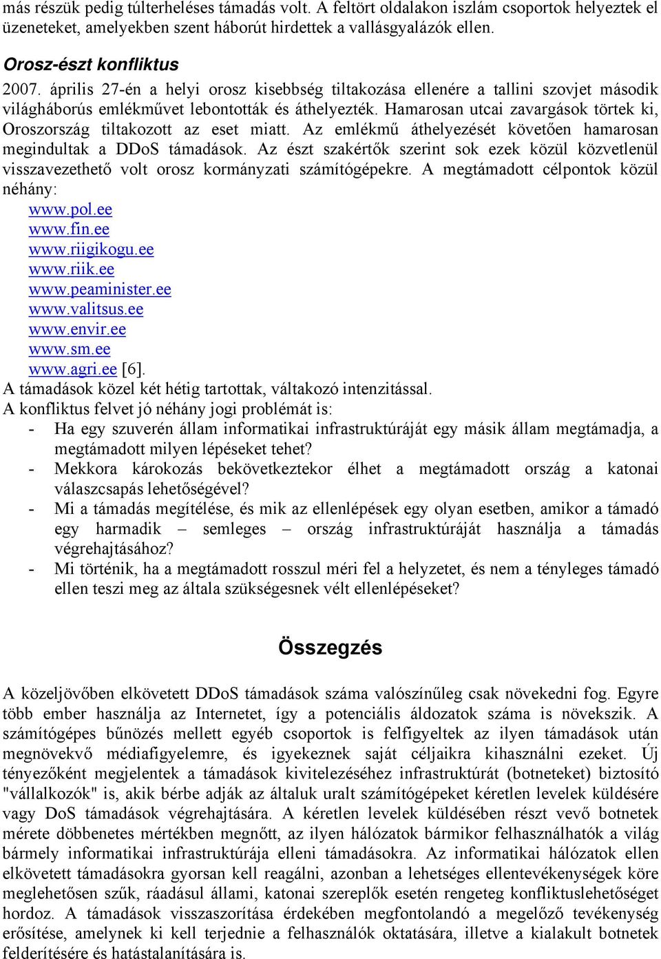 Hamarosan utcai zavargások törtek ki, Oroszország tiltakozott az eset miatt. Az emlékmű áthelyezését követően hamarosan megindultak a DDoS támadások.
