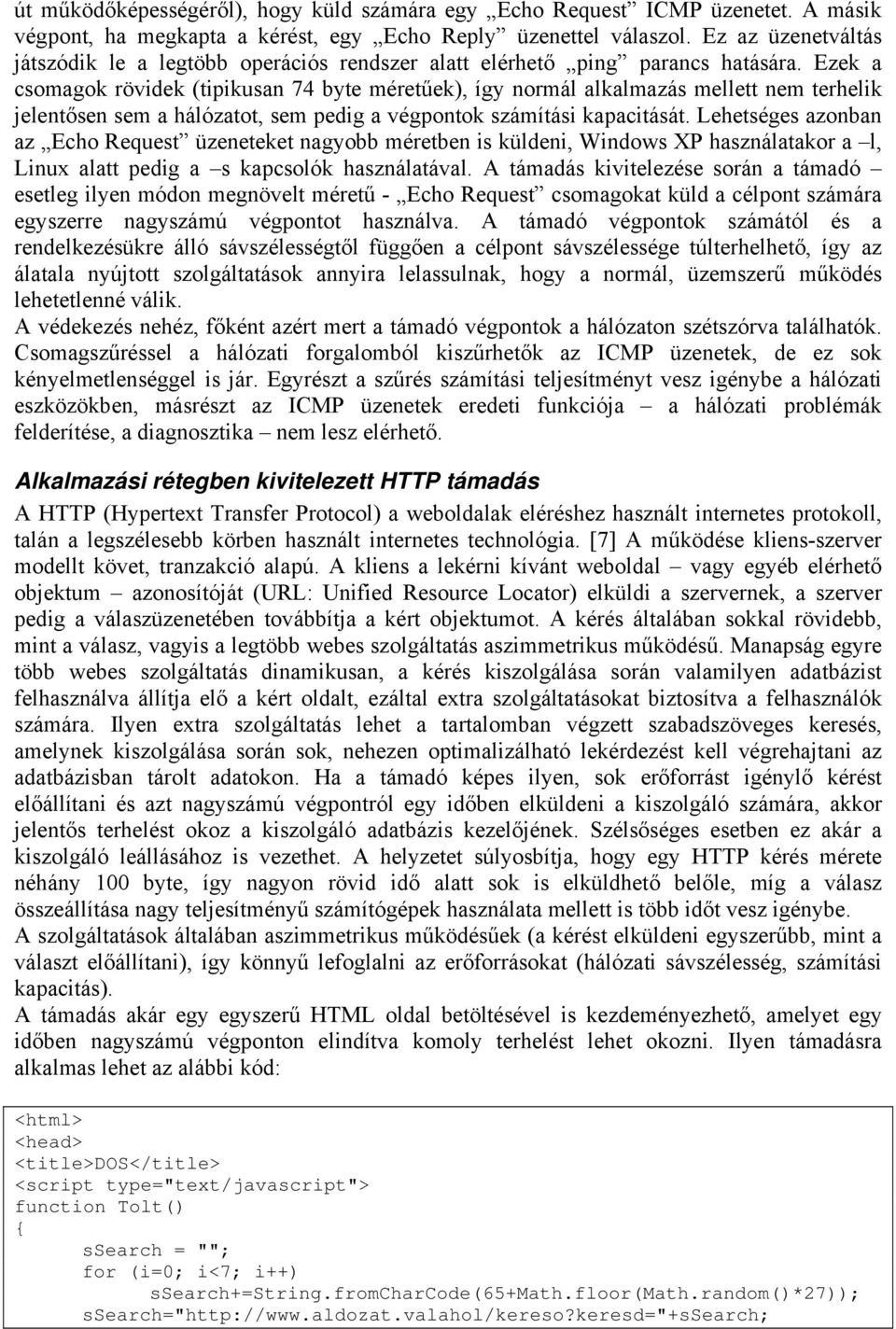 Ezek a csomagok rövidek (tipikusan 74 byte méretűek), így normál alkalmazás mellett nem terhelik jelentősen sem a hálózatot, sem pedig a végpontok számítási kapacitását.