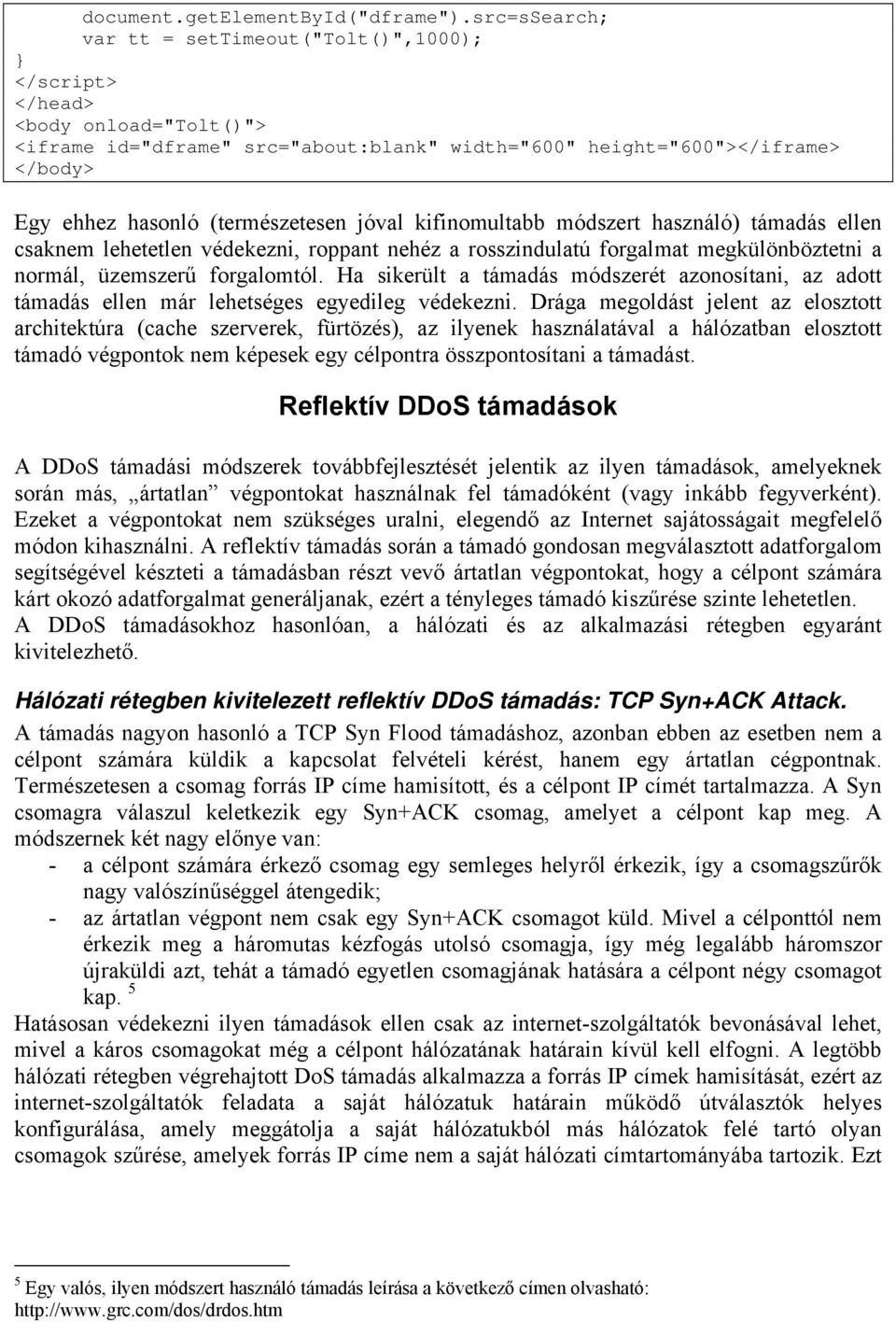(természetesen jóval kifinomultabb módszert használó) támadás ellen csaknem lehetetlen védekezni, roppant nehéz a rosszindulatú forgalmat megkülönböztetni a normál, üzemszerű forgalomtól.
