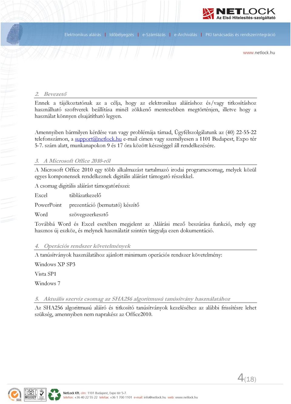 hu e-mail címen vagy személyesen a 1101 Budapest, Expo tér 5-7. szám alatt, munkanapokon 9 és 17 óra között készséggel áll rendelkezésére. 3.