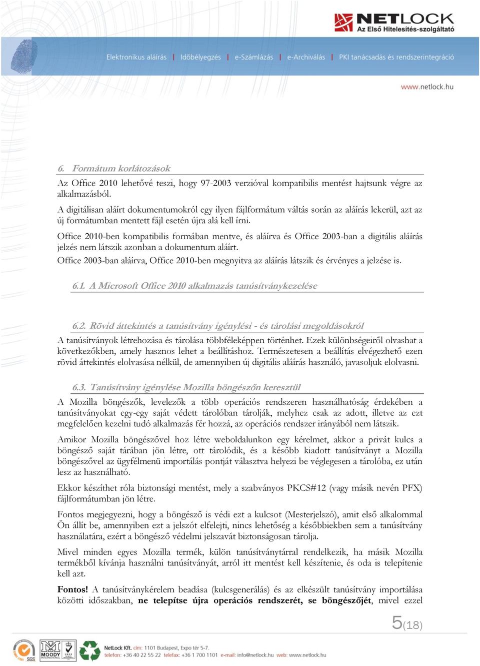 Office 2010-ben kompatibilis formában mentve, és aláírva és Office 2003-ban a digitális aláírás jelzés nem látszik azonban a dokumentum aláírt.