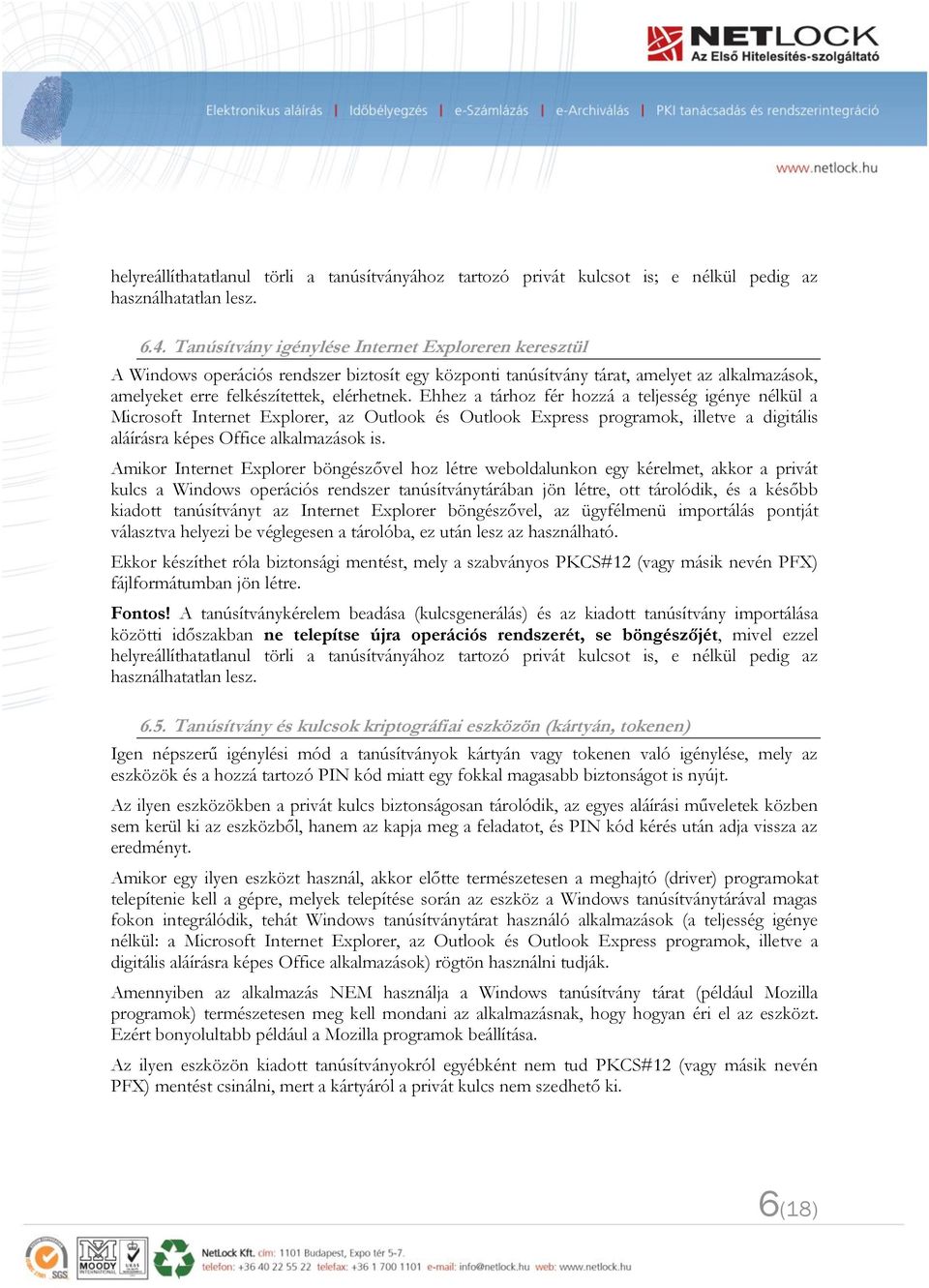 Ehhez a tárhoz fér hozzá a teljesség igénye nélkül a Microsoft Internet Explorer, az Outlook és Outlook Express programok, illetve a digitális aláírásra képes Office alkalmazások is.