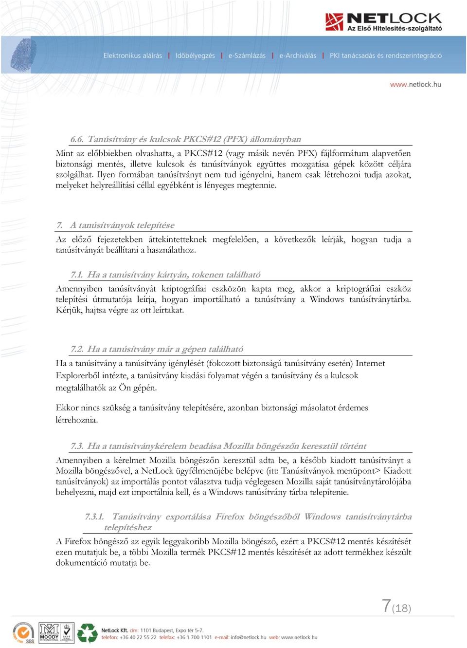 7. A tanúsítványok telepítése Az előző fejezetekben áttekintetteknek megfelelően, a következők leírják, hogyan tudja a tanúsítványát beállítani a használathoz. 7.1.