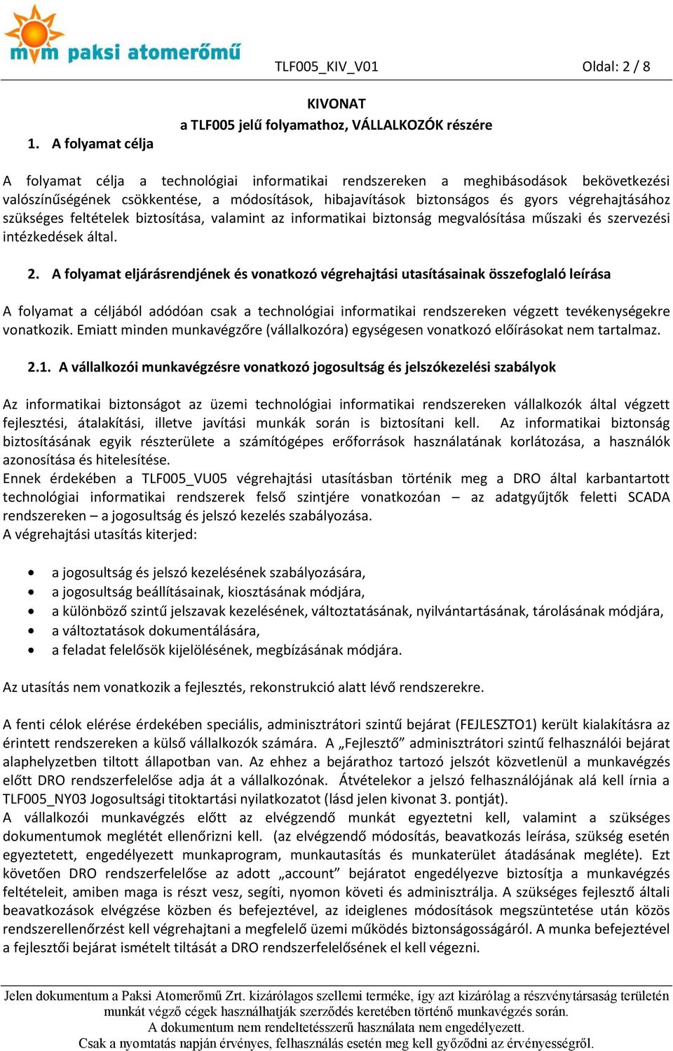 módosítások, hibajavítások biztonságos és gyors végrehajtásához szükséges feltételek biztosítása, valamint az informatikai biztonság megvalósítása műszaki és szervezési intézkedések által. 2.