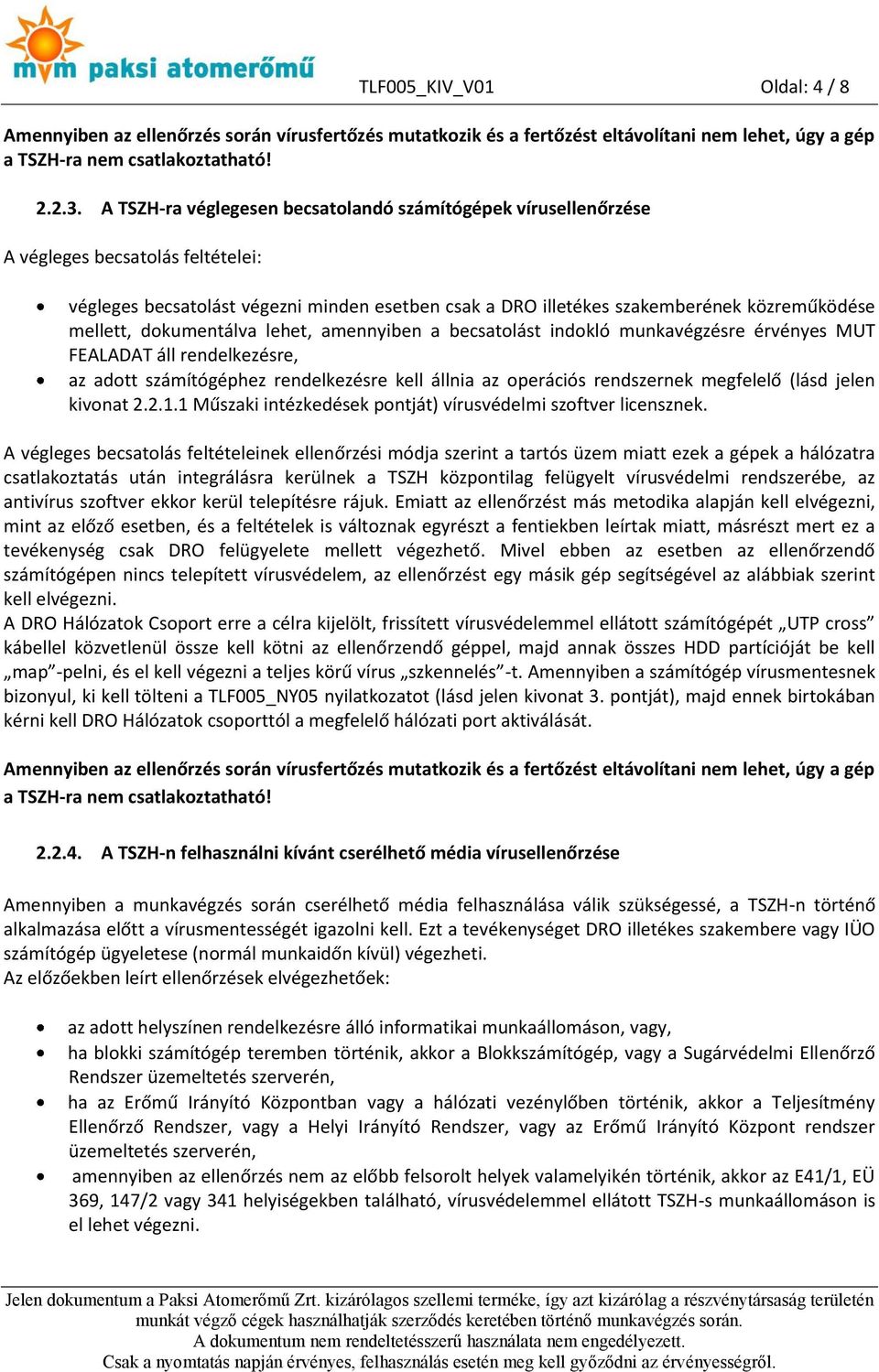 dokumentálva lehet, amennyiben a becsatolást indokló munkavégzésre érvényes MUT FEALADAT áll rendelkezésre, az adott számítógéphez rendelkezésre kell állnia az operációs rendszernek megfelelő (lásd