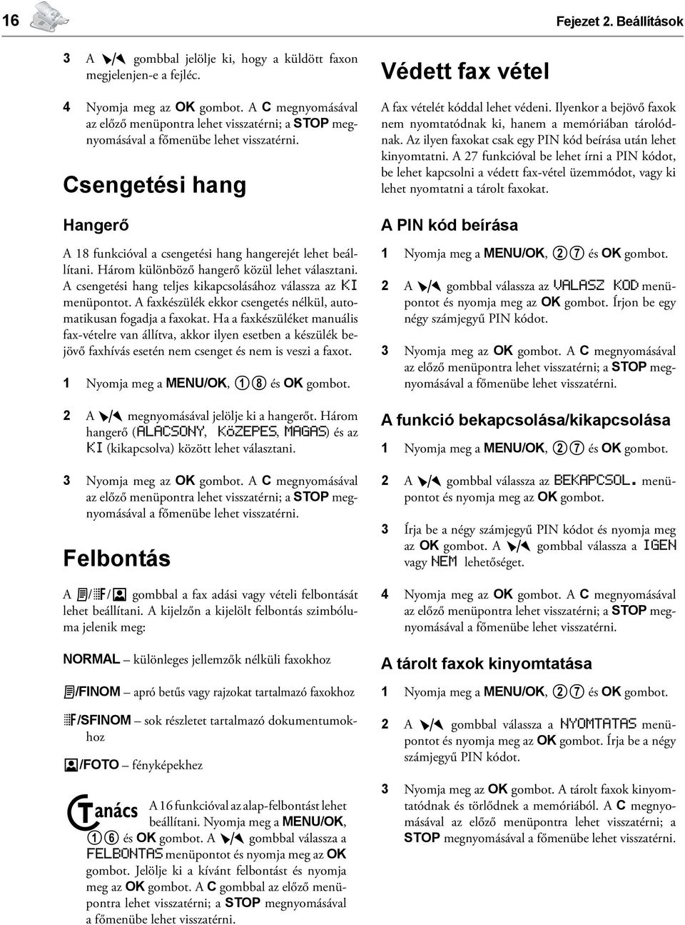 A csengetési hang teljes kikapcsolásához válassza az KI menüpontot. A faxkészülék ekkor csengetés nélkül, automatikusan fogadja a faxokat.