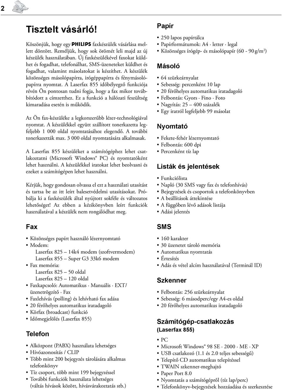 A készülék közönséges másolópapírra, irógéppapírra és fénymásolópapírra nyomtat. A Laserfax 855 időbélyegző funkciója révén Ön pontosan tudni fogja, hogy a fax mikor továbbítódott a címzetthez.