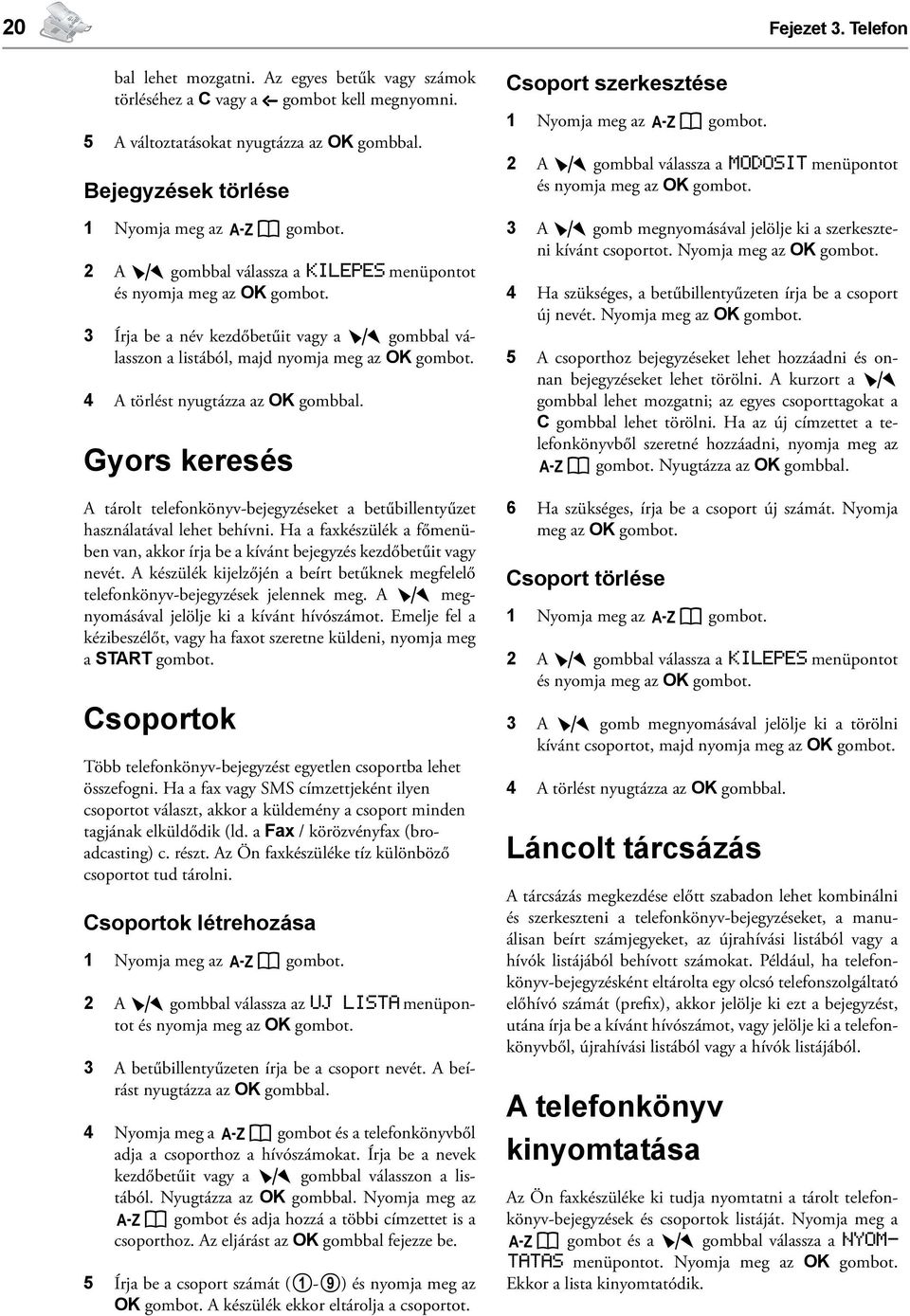 3 Írja be a név kezdőbetűit vagy a ¾ gombbal válasszon a listából, majd nyomja meg az OK gombot. 4 A törlést nyugtázza az OK gombbal.