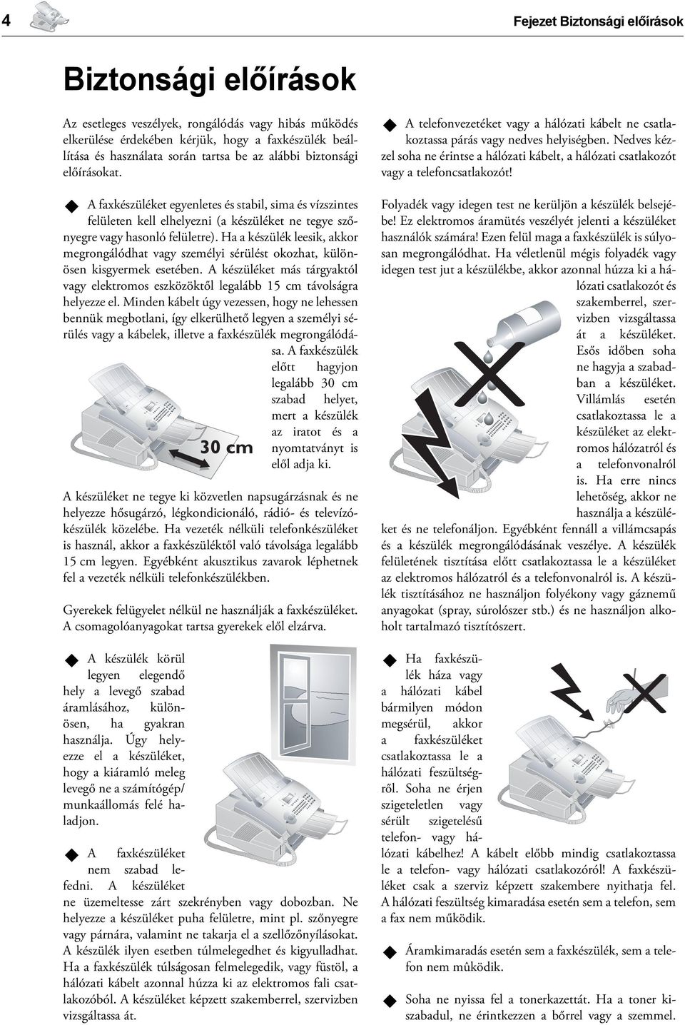 Ha a készülék leesik, akkor megrongálódhat vagy személyi sérülést okozhat, különösen kisgyermek esetében. A készüléket más tárgyaktól vagy elektromos eszközöktől legalább 15 cm távolságra helyezze el.