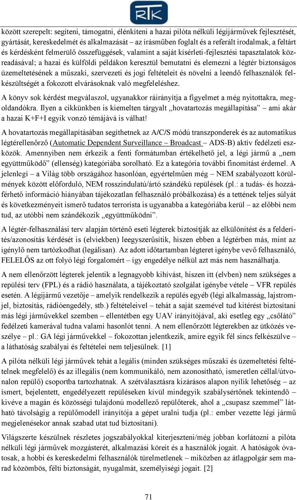 üzemeltetésének a műszaki, szervezeti és jogi feltételeit és növelni a leendő felhasználók felkészültségét a fokozott elvárásoknak való megfeleléshez.
