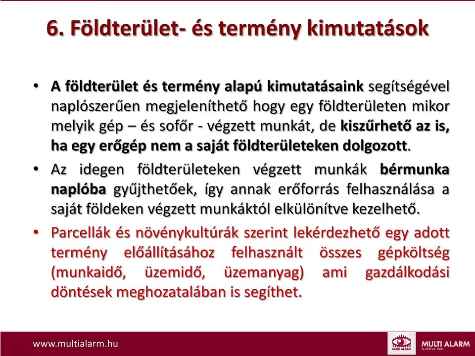 Az idegen földterületeken végzett munkák bérmunka naplóba gyűjthetőek, így annak erőforrás felhasználása a saját földeken végzett munkáktól elkülönítve