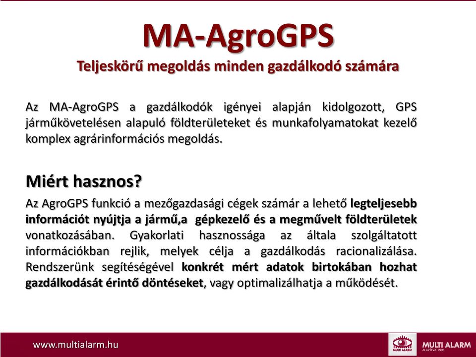 Az AgroGPS funkció a mezőgazdasági cégek számár a lehető legteljesebb információt nyújtja a jármű,a gépkezelő és a megművelt földterületek vonatkozásában.