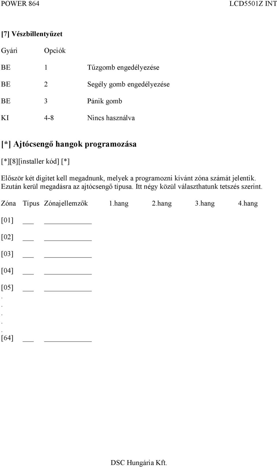 megadnunk, melyek a programozni kívánt zóna számát jelentik. Ezután kerül megadásra az ajtócsengő típusa.