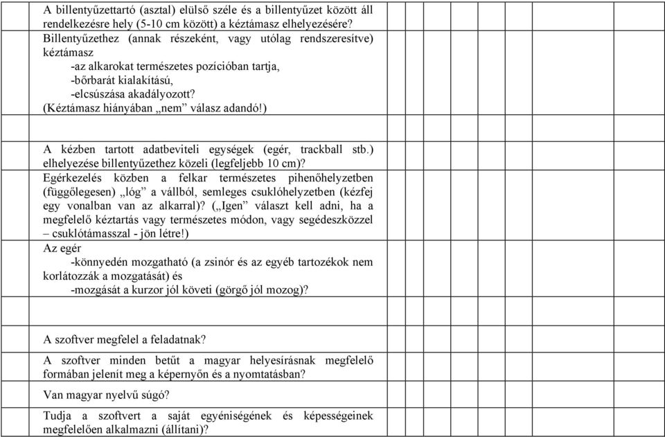 (Kéztámasz hiányában nem válasz adandó!) A kézben tartott adatbeviteli egységek (egér, trackball stb.) elhelyezése billentyűzethez közeli (legfeljebb 10 cm)?