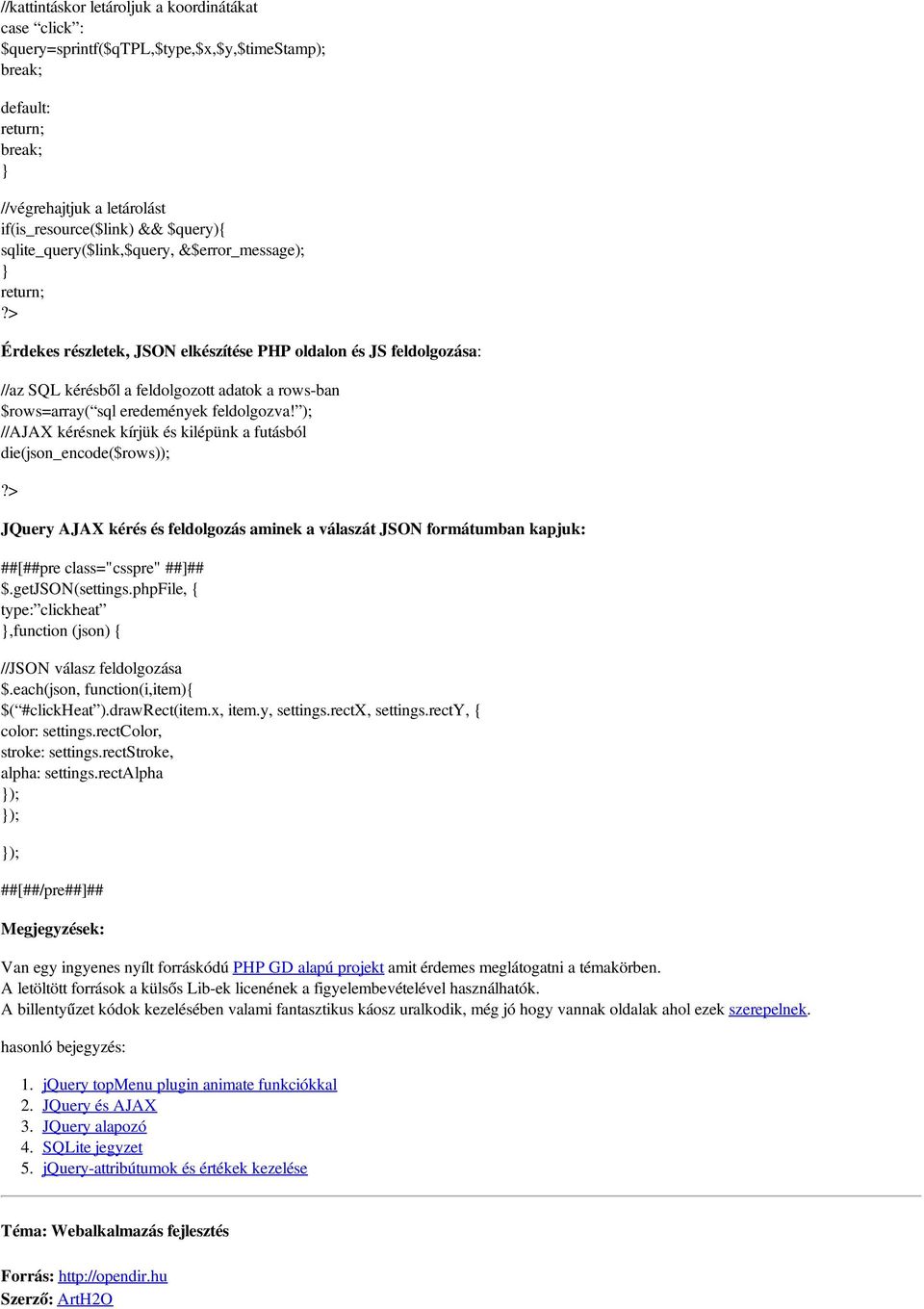 > Érdekes részletek, JSON elkészítése PHP oldalon és JS feldolgozása: //az SQL kérésből a feldolgozott adatok a rows-ban $rows=array( sql eredemények feldolgozva!