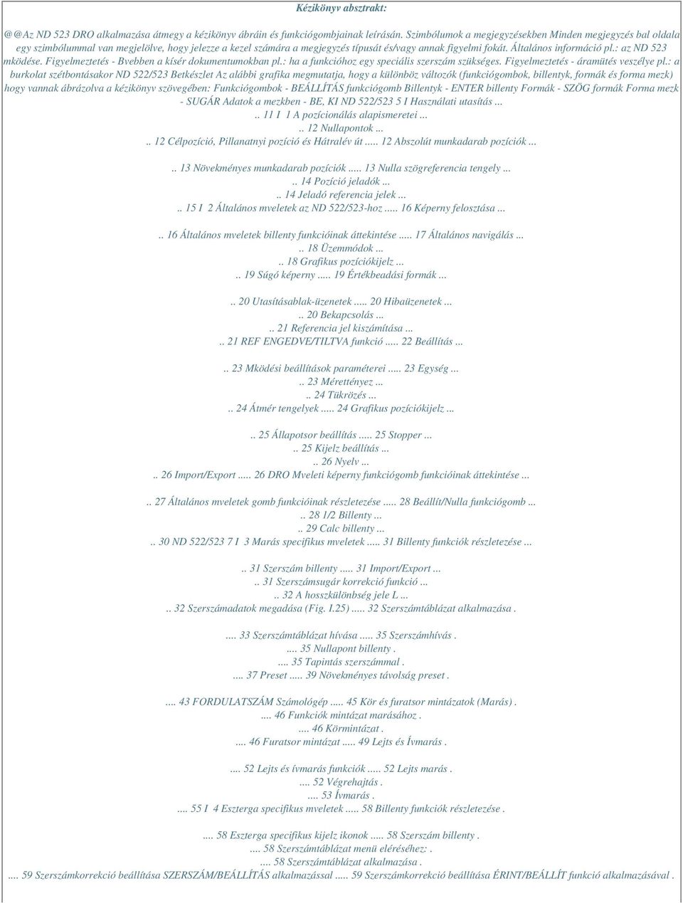 : az ND 523 mködése. Figyelmeztetés - Bvebben a kísér dokumentumokban pl.: ha a funkcióhoz egy speciális szerszám szükséges. Figyelmeztetés - áramütés veszélye pl.