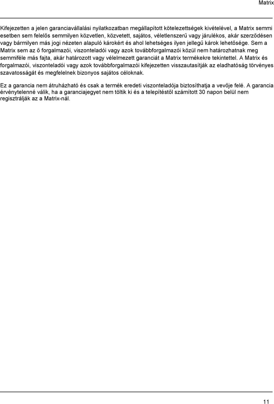 Sem a Matrix sem az ő forgalmazói, viszonteladói vagy azok továbbforgalmazói közül nem határozhatnak meg semmiféle más fajta, akár határozott vagy vélelmezett garanciát a Matrix termékekre