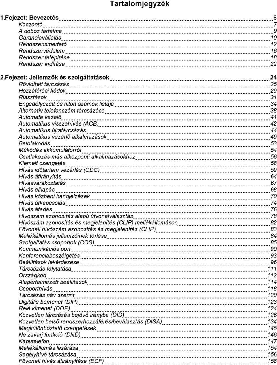 Automatikus visszahívás (ACB) 42 Automatikus újratárcsázás 44 Automatikus vezérlő alkalmazások 49 Betolakodás 53 Működés akkumulátorról 54 Csatlakozás más alközponti alkalmazásokhoz 56 Kiemelt