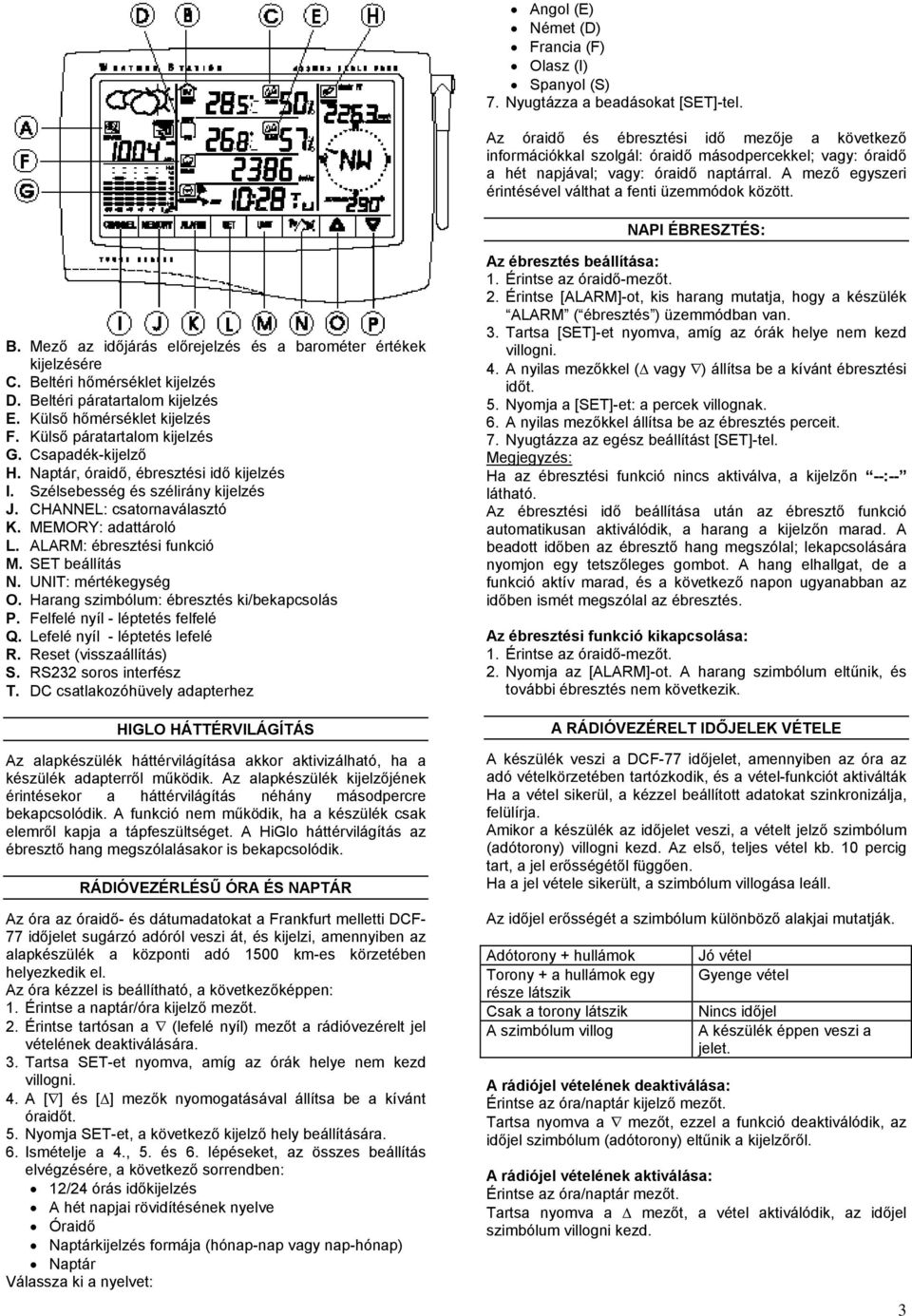 A mező egyszeri érintésével válthat a fenti üzemmódok között. NAPI ÉBRESZTÉS: B. Mező az időjárás előrejelzés és a barométer értékek kijelzésére C. Beltéri hőmérséklet kijelzés D.