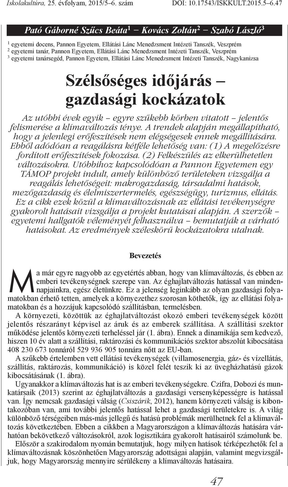 47 Pató Gáborné Szűcs Beáta 1 Kovács Zoltán 2 Szabó László 3 1 egyetemi docens, Pannon Egyetem, Ellátási Lánc Menedzsment Intézeti Tanszék, Veszprém 2 egyetemi tanár, Pannon Egyetem, Ellátási Lánc