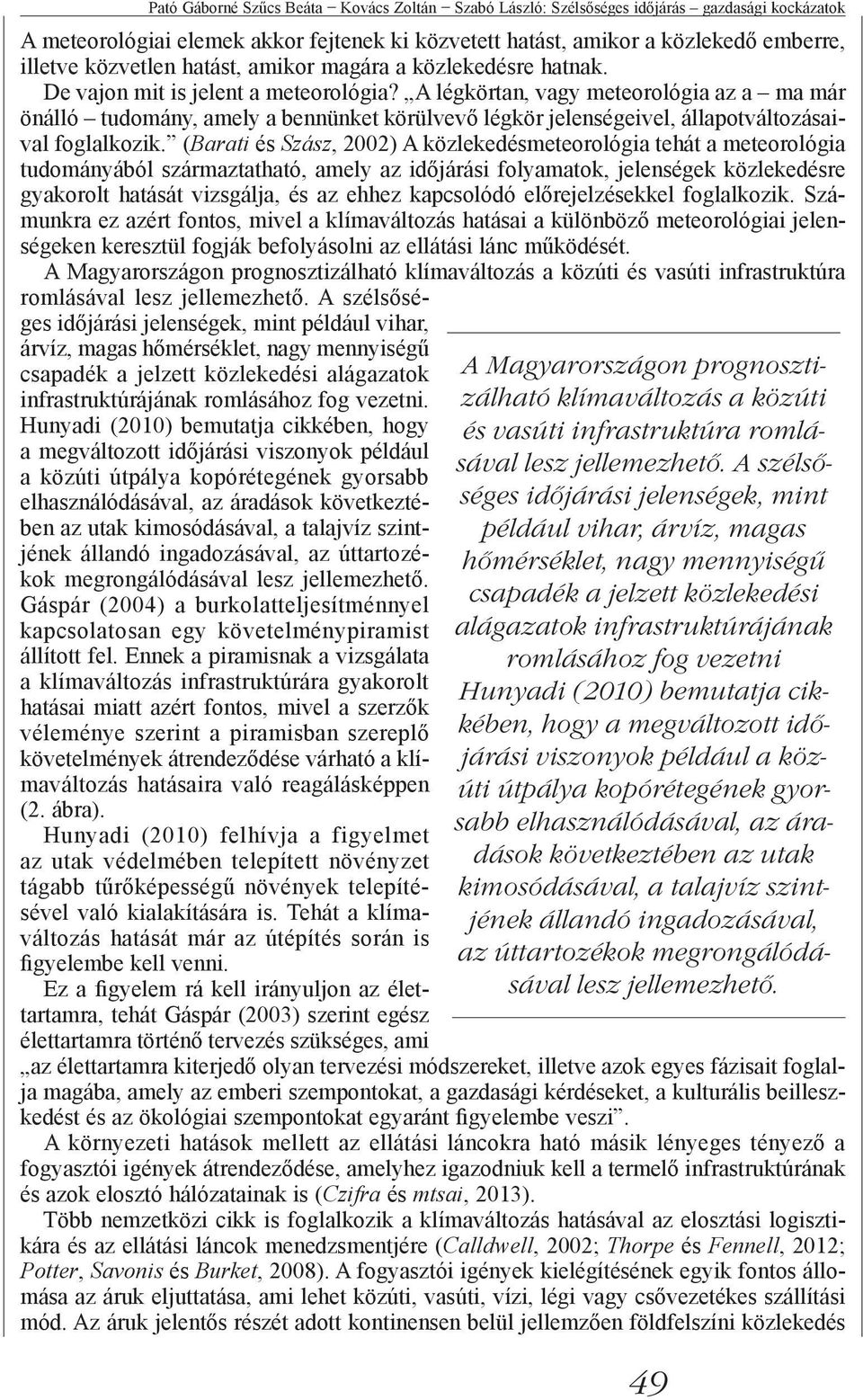 A légkörtan, vagy meteorológia az a ma már önálló tudomány, amely a bennünket körülvevő légkör jelenségeivel, állapotváltozásaival foglalkozik.