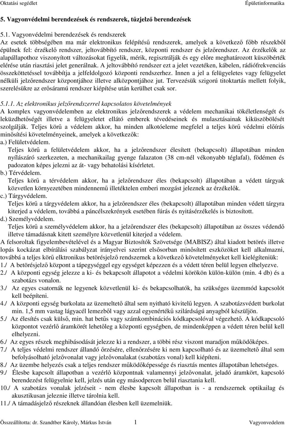 rendszer és jelzrendszer. Az érzékelk az alapállapothoz viszonyított változásokat figyelik, mérik, regisztrálják és egy elre meghatározott küszöbérték elérése után riasztási jelet generálnak.