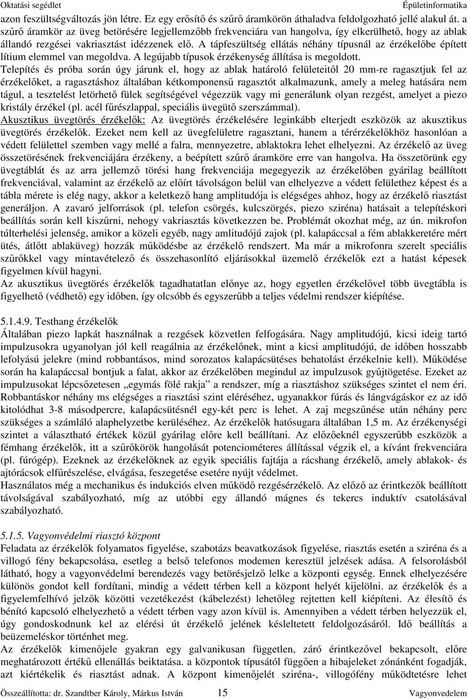 A tápfeszültség ellátás néhány típusnál az érzékelbe épített lítium elemmel van megoldva. A legújabb típusok érzékenység állítása is megoldott.