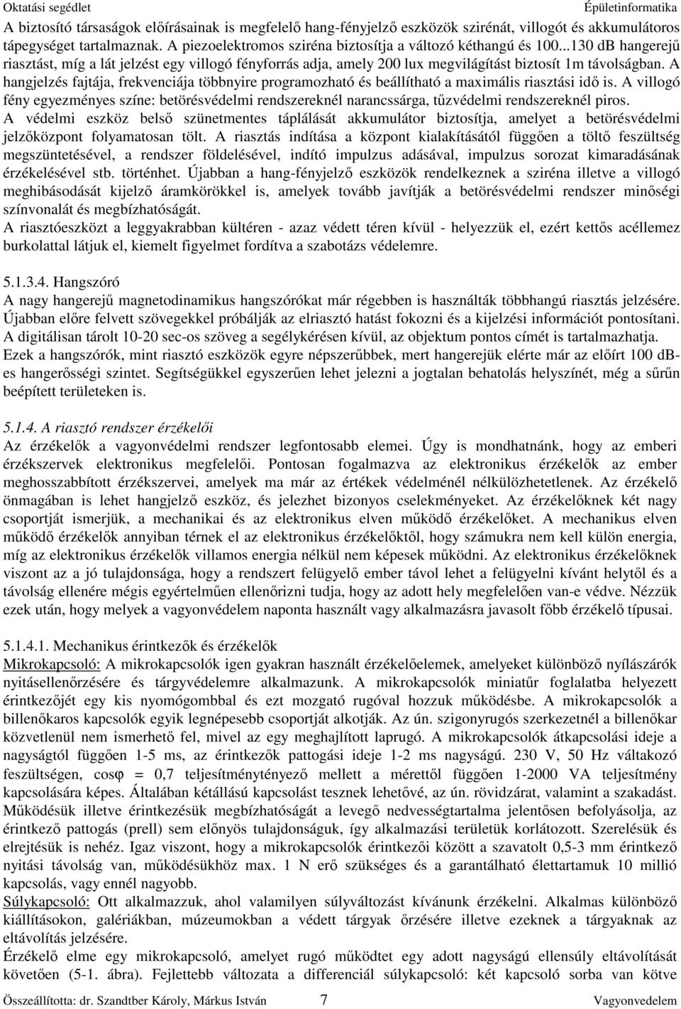 A hangjelzés fajtája, frekvenciája többnyire programozható és beállítható a maximális riasztási id is.