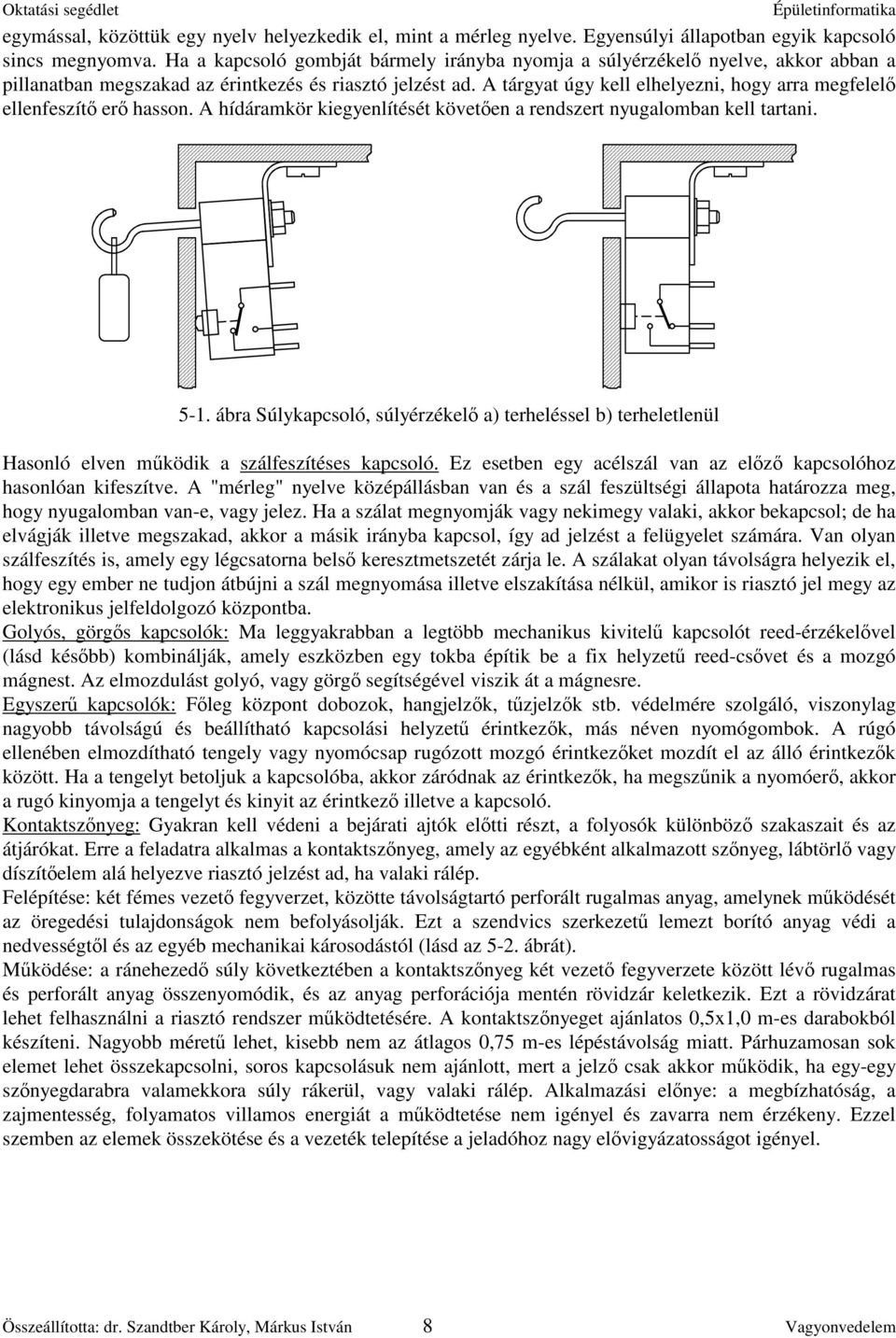 A tárgyat úgy kell elhelyezni, hogy arra megfelel ellenfeszít er hasson. A hídáramkör kiegyenlítését követen a rendszert nyugalomban kell tartani. 5-1.