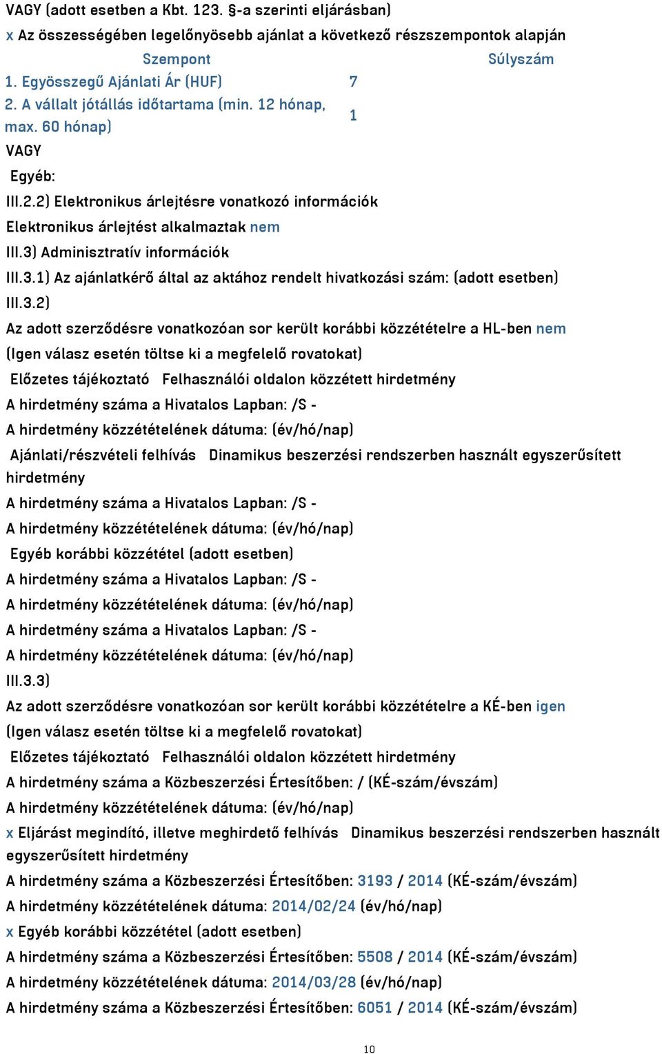 3) Adminisztratív információk III.3.1) Az ajánlatkérő által az aktához rendelt hivatkozási szám: (adott esetben) III.3.2) Az adott szerződésre vonatkozóan sor került korábbi közzétételre a HL-ben nem